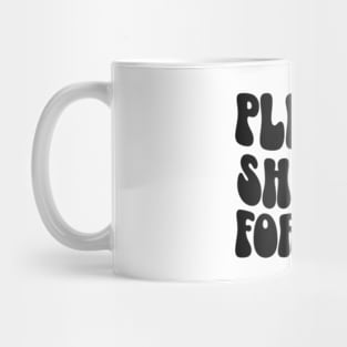 Please Shut Up Forever Mug